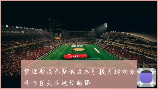 努涅斯成巴萨低成本引援目标切尔西也在关注这位前锋