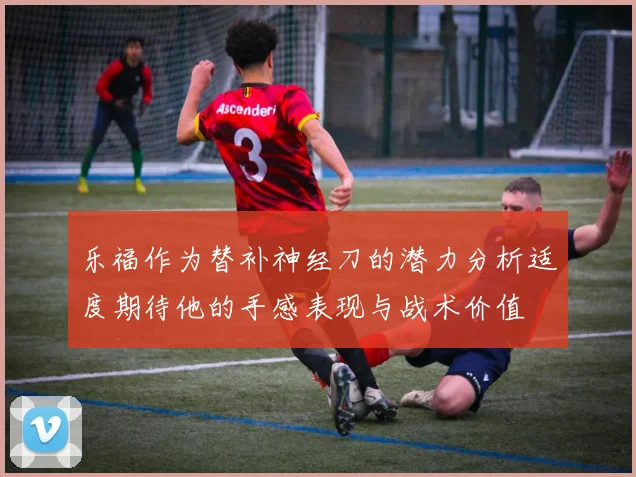 乐福作为替补神经刀的潜力分析适度期待他的手感表现与战术价值